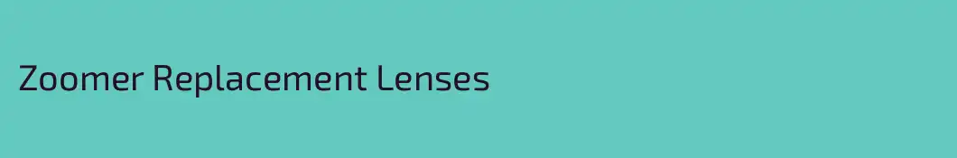 Zoomer Replacement Lenses